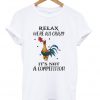 Hei Hei Relax we’re all crazy it’s not a competition T-shirt