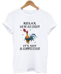 Hei Hei Relax we’re all crazy it’s not a competition T-shirt