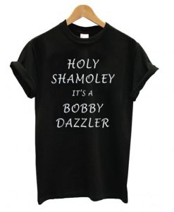 Holy Shamoley Bobby Dazzler T shirt