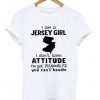 I Am A Jersey Girl I Don’t Have Attitude T-shirt