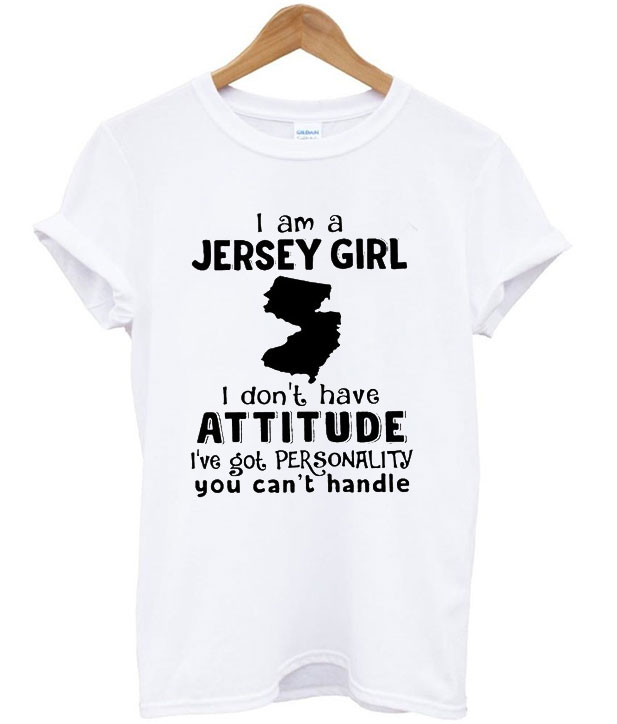 I Am A Jersey Girl I Don’t Have Attitude T-shirt