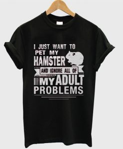 I Just Want To Pet My Hamster T-shirt