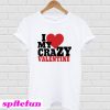 I Love My Crazy Valentine T-shirt