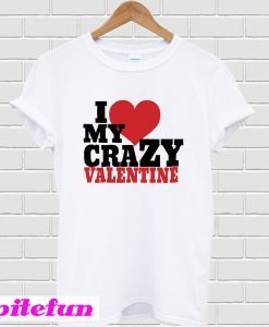 I Love My Crazy Valentine T-shirt