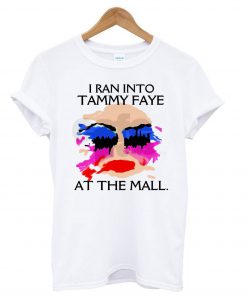 I Ran Into Tammy Faye Bakker At the Mall T-shirt