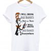 I will drink Jack Daniel’s here or there I will drink Jack Daniel’s everywhere T Shirt