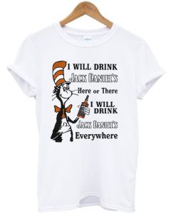 I will drink Jack Daniel’s here or there I will drink Jack Daniel’s everywhere T Shirt