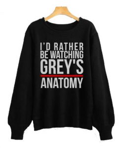 I’d Rather Be Warching Grey’s Anatomy Sweatshirt