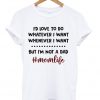 I’d love to do whatever I want T Shirt