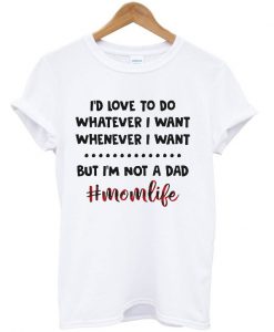 I’d love to do whatever I want T Shirt