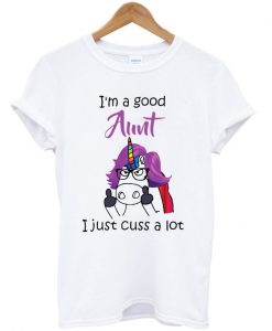 I’m A Good Aunt I Just Cuss A Lot Angry Unicorn T-shirt