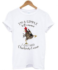 I'm A Simple Woman - I Just Need Chickens & Wine T-Shirt