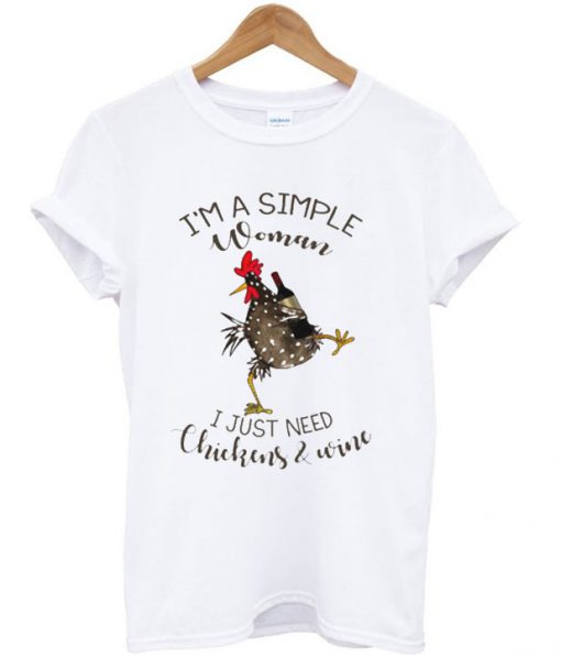 I'm A Simple Woman - I Just Need Chickens & Wine T-Shirt