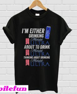 I’m Either Drinking Michelob Ultra About To Drink Michelob Ultra T-shirt