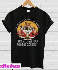 I’m Mostly Peace Love And Animals And A Little Go Fuck Yourself T-shirt