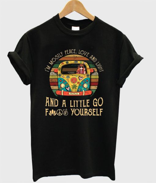 I’m Mostly Peace Love And Light And A Little Go Fuck Yourself T-shirt