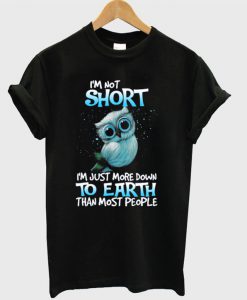 I'm Not Short I'm Just More Down To Earth Than Most People T-Shirt