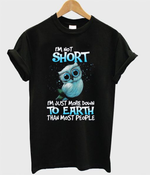 I'm Not Short I'm Just More Down To Earth Than Most People T-Shirt