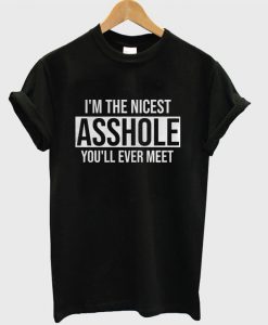 I'm The Nicest Asshole You Ll Ever Meet T-shirt