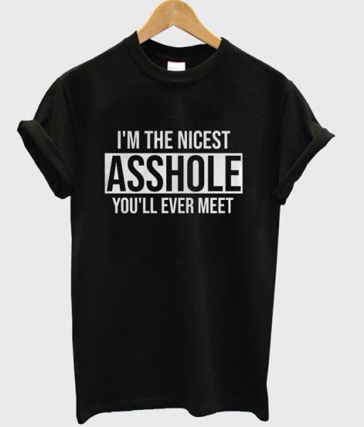 I'm The Nicest Asshole You Ll Ever Meet T-shirt