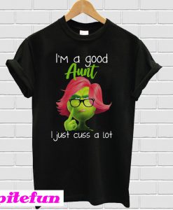 I’m a good aunt I just cuss a lot Grinch T-shirt