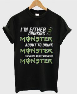 I’m either drinking Monster T Shirt