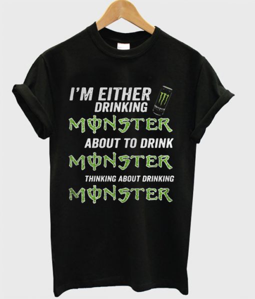 I’m either drinking Monster T Shirt