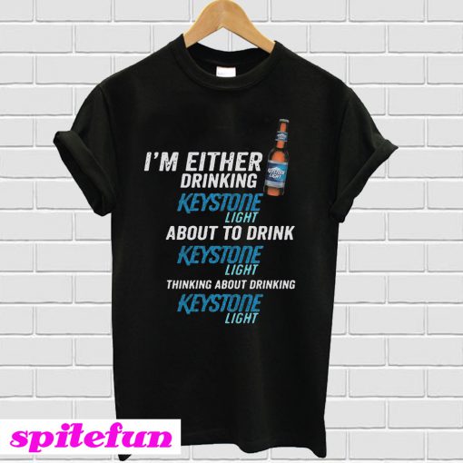 I'm either drinking keystone light T-shirt