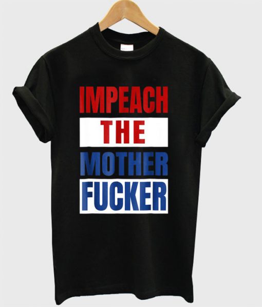 Impeach The Mother Fucker T-shirt