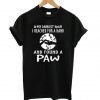 In my darkest hour I reached for a hand and found a paw T-shirt