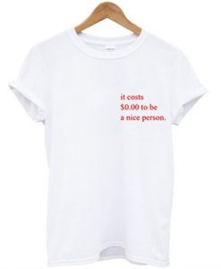 It CostsTo Be A Nice Person T Shirt