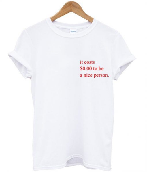 It CostsTo Be A Nice Person T Shirt