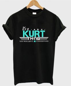 Its A KURT Thing You Wouldnt Understand T-shirt