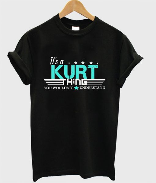 Its A KURT Thing You Wouldnt Understand T-shirt