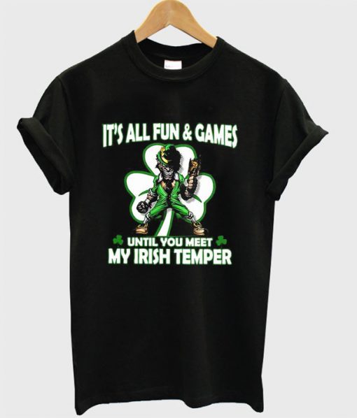 It's all fun and games until you meet my Irish Temper T-shirt