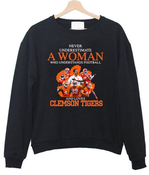 Never underestimate a woman who understands football and loves Clemson Tigers Sweatshirt