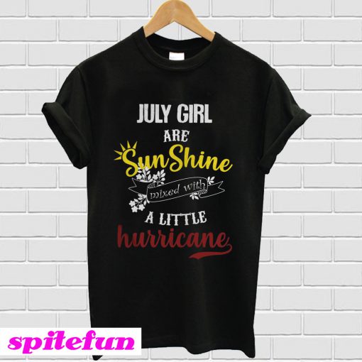 July Girl Are Sunshine Mixed With A Little Hurricane T-shirt