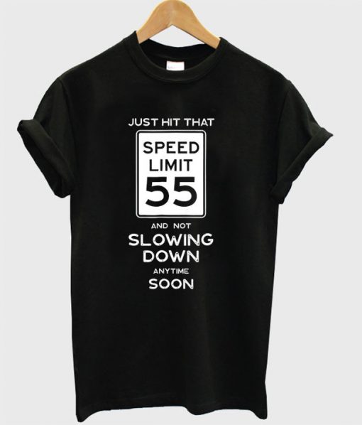 Just Hit That Speed Limit 55 And Not Slowing Down Anytime Soon T-shirt
