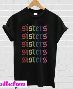 LGBT sisters sisters sisters T-shirt