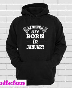 Legends are Born in January Hoodie