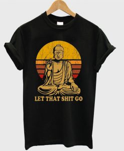 Let That Shit Go Buddha T Shirt