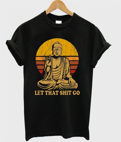 Let That Shit Go Buddha T Shirt