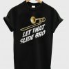 Let That Slide Bro Trombone Band T-shirt