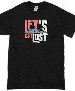 Lets Get Lost T-shirt