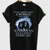 Never Underestimate A Woman Who Watches Supernatural And Was Born In February T-shirt