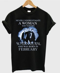 Never Underestimate A Woman Who Watches Supernatural And Was Born In February T-shirt