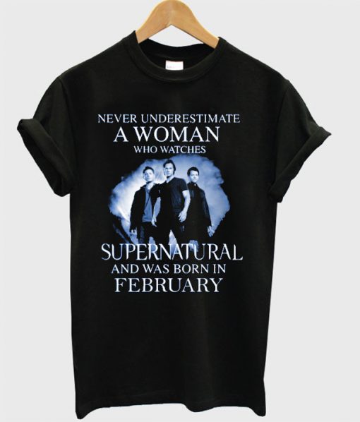 Never Underestimate A Woman Who Watches Supernatural And Was Born In February T-shirt