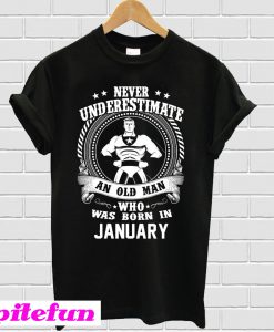 Never Underestimate An Old Man Who Was Born In January T-shirt