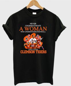 Never underestimate a woman who understands football and loves Clemson Tigers T-shirt