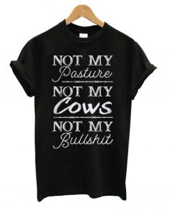 Not My Pasture Not My Cows Not My Bullshit T-shirt